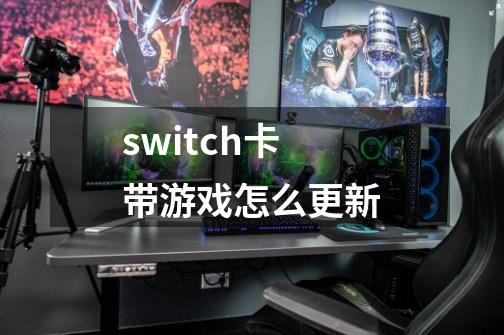 switch卡带游戏怎么更新-第1张-游戏相关-尔合网