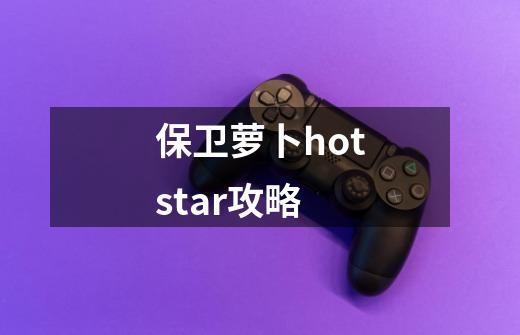 保卫萝卜hotstar攻略-第1张-游戏相关-尔合网