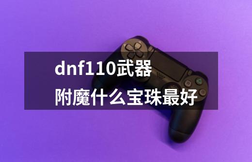 dnf110武器附魔什么宝珠最好-第1张-游戏相关-尔合网