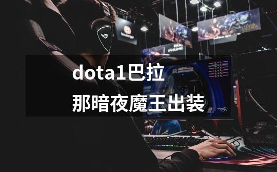 dota1巴拉那暗夜魔王出装-第1张-游戏相关-尔合网