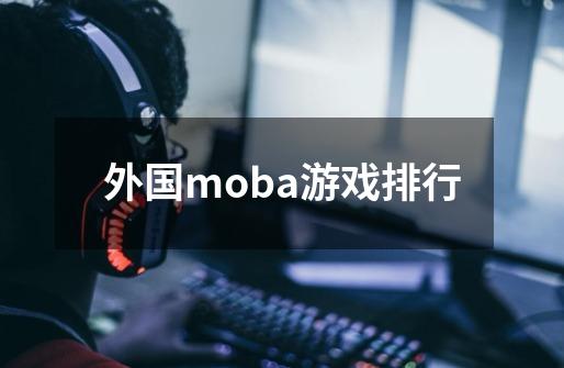 外国moba游戏排行-第1张-游戏相关-尔合网