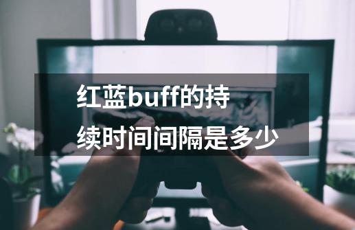 红蓝buff的持续时间间隔是多少-第1张-游戏相关-尔合网