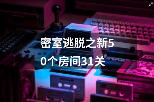 密室逃脱之新50个房间31关-第1张-游戏相关-尔合网