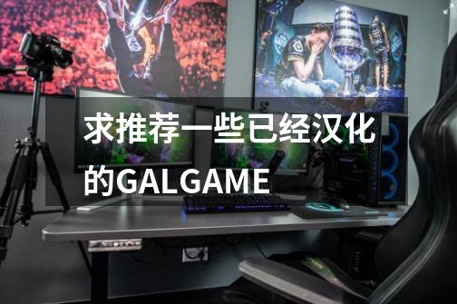 求推荐一些已经汉化的GALGAME-第1张-游戏相关-尔合网