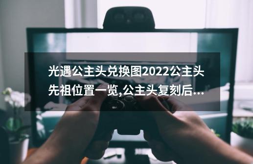 光遇公主头兑换图2022公主头先祖位置一览,公主头复刻后复刻什么-第1张-游戏相关-尔合网