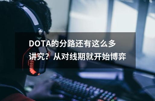 DOTA的分路还有这么多讲究？从对线期就开始博弈-第1张-游戏相关-尔合网